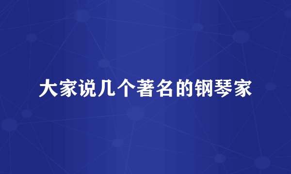 大家说几个著名的钢琴家
