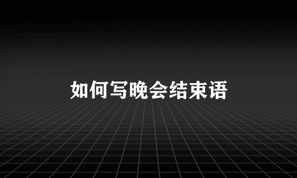 如何写晚会结束语