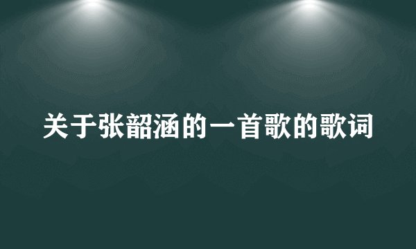 关于张韶涵的一首歌的歌词