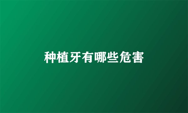 种植牙有哪些危害