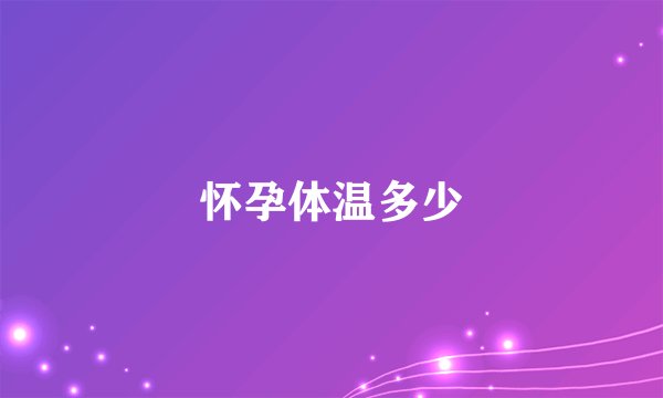 怀孕体温多少