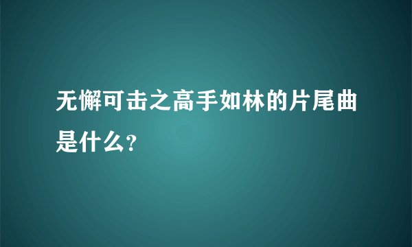 无懈可击之高手如林的片尾曲是什么？