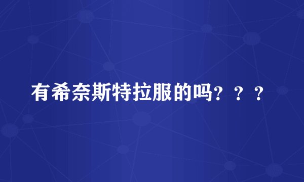 有希奈斯特拉服的吗？？？