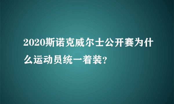 2020斯诺克威尔士公开赛为什么运动员统一着装？