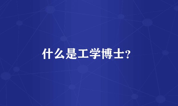 什么是工学博士？
