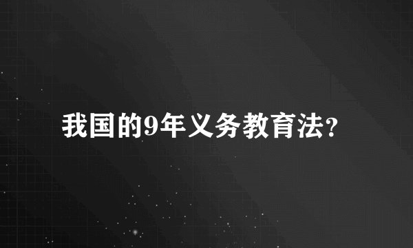 我国的9年义务教育法?