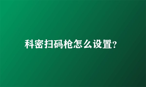科密扫码枪怎么设置？
