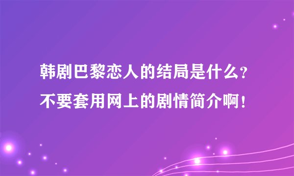 韩剧巴黎恋人的结局是什么？不要套用网上的剧情简介啊！