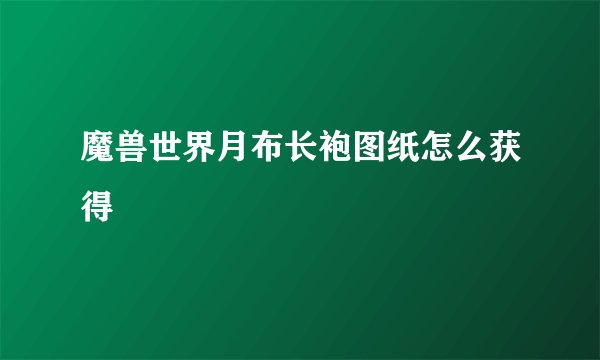 魔兽世界月布长袍图纸怎么获得