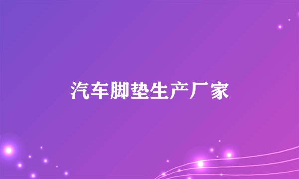汽车脚垫生产厂家