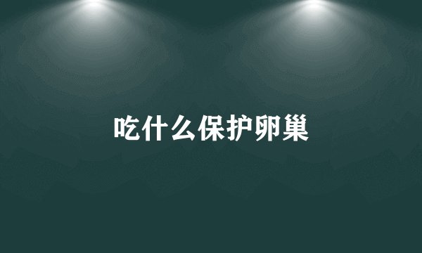 吃什么保护卵巢