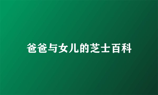 爸爸与女儿的芝士百科