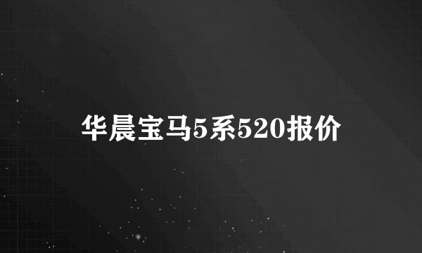 华晨宝马5系520报价