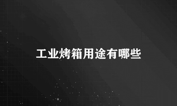 工业烤箱用途有哪些
