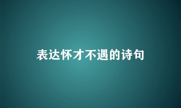表达怀才不遇的诗句