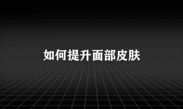 如何提升面部皮肤