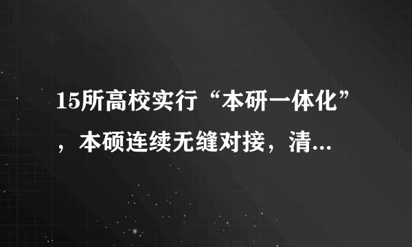15所高校实行“本研一体化”,本硕连续无缝对接,清华大学在内