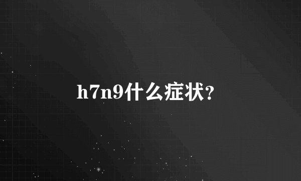 h7n9什么症状？
