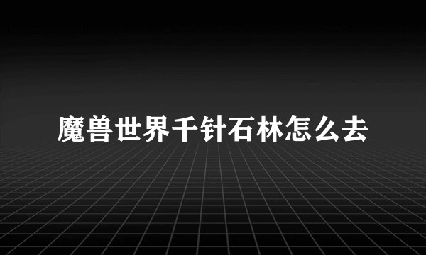 魔兽世界千针石林怎么去