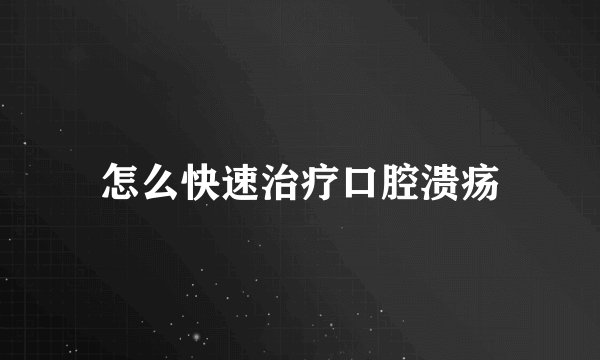 怎么快速治疗口腔溃疡
