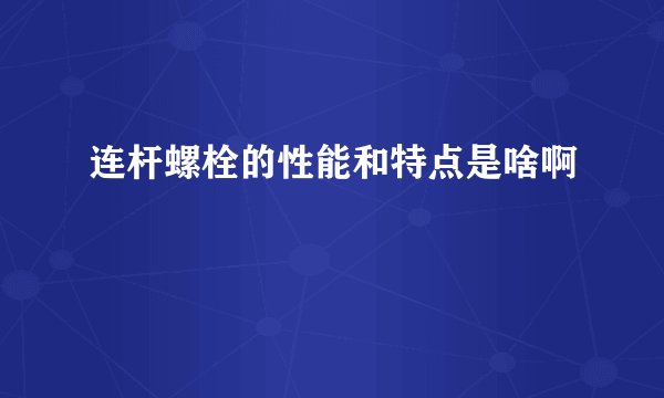 连杆螺栓的性能和特点是啥啊