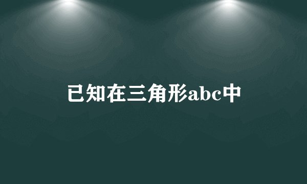已知在三角形abc中