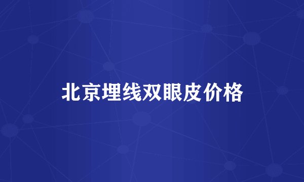 北京埋线双眼皮价格