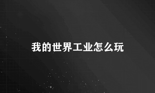 我的世界工业怎么玩