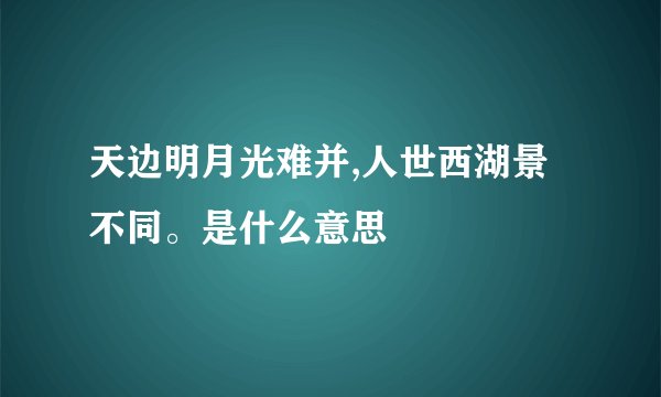天边明月光难并,人世西湖景不同。是什么意思