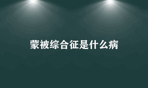 蒙被综合征是什么病
