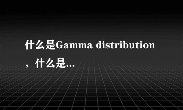 什么是Gamma distribution,什么是Erlang分布