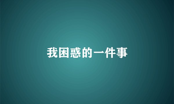 我困惑的一件事