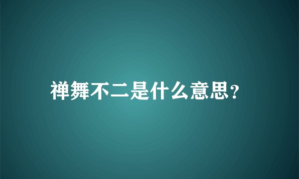 禅舞不二是什么意思？