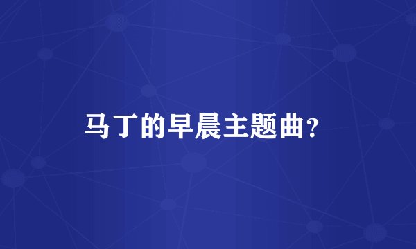马丁的早晨主题曲？