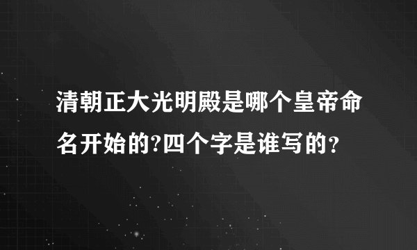 清朝正大光明殿是哪个皇帝命名开始的?四个字是谁写的？