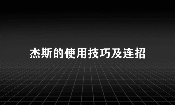 杰斯的使用技巧及连招