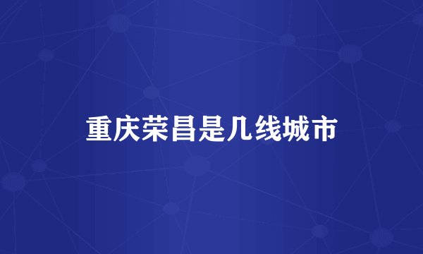 重庆荣昌是几线城市