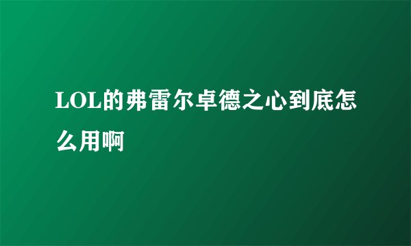 LOL的弗雷尔卓德之心到底怎么用啊