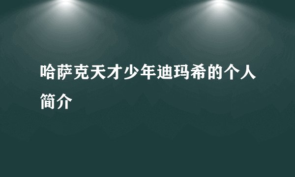 哈萨克天才少年迪玛希的个人简介