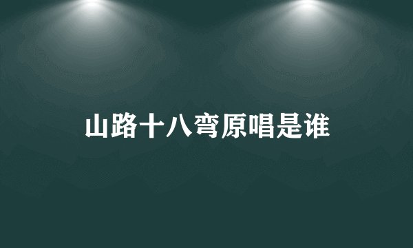 山路十八弯原唱是谁