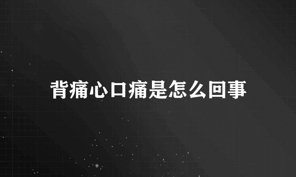 背痛心口痛是怎么回事