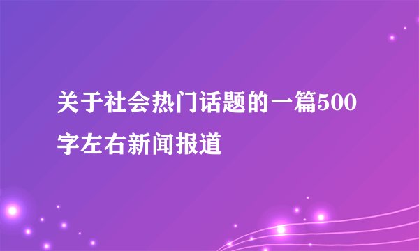 关于社会热门话题的一篇500字左右新闻报道
