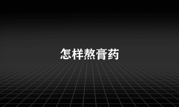 怎样熬膏药