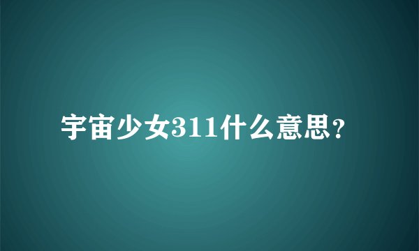 宇宙少女311什么意思？