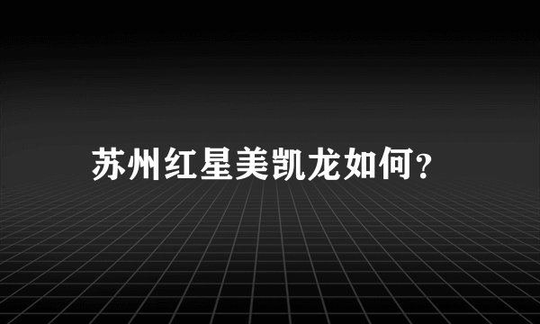 苏州红星美凯龙如何？