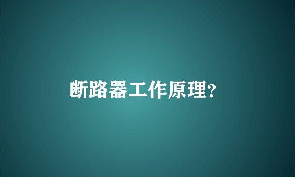 断路器工作原理？