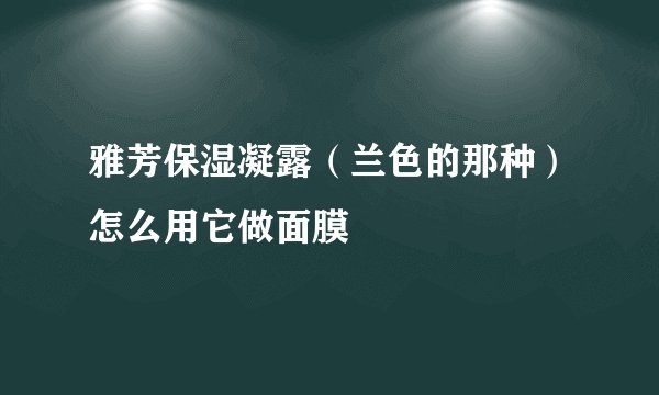 雅芳保湿凝露（兰色的那种）怎么用它做面膜