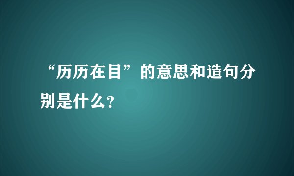 “历历在目”的意思和造句分别是什么？