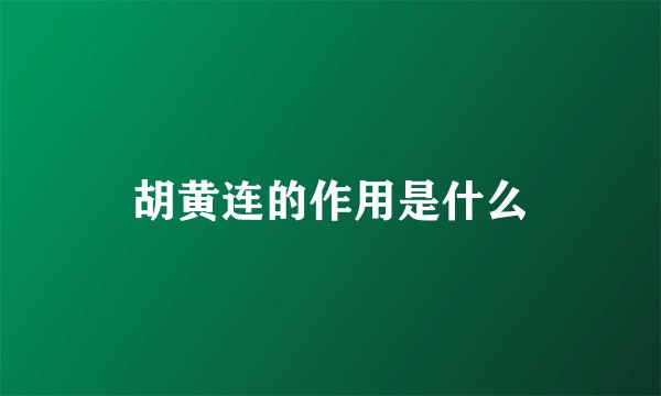 胡黄连的作用是什么