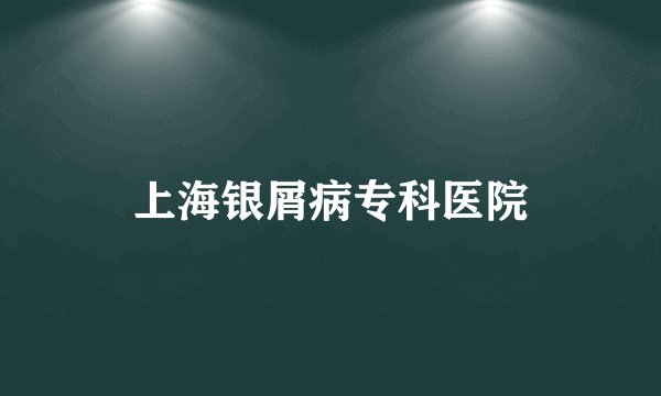 上海银屑病专科医院